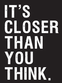 Closer than you think